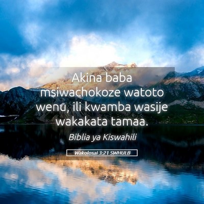 Picture 05 - Wakolosai 3:21 SWHULB - Akina baba msiwachokoze watoto wenu, ili kwamba - Bible Verse Picture