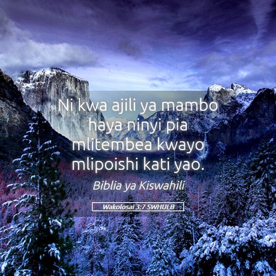 Picture 05 - Wakolosai 3:7 SWHULB - Ni kwa ajili ya mambo haya ninyi pia mlitembea - Bible Verse Picture