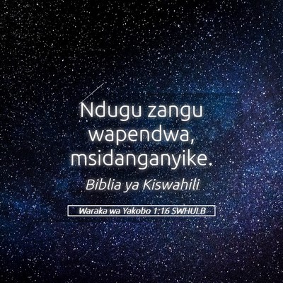 Picture 05 - Waraka wa Yakobo 1:16 SWHULB - Ndugu zangu wapendwa, - Bible Verse Picture