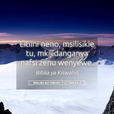 Picture 05 - Waraka wa Yakobo 1:22 SWHULB - Litiini neno, msilisikie tu, mkijidanganya nafsi - Bible Verse Picture