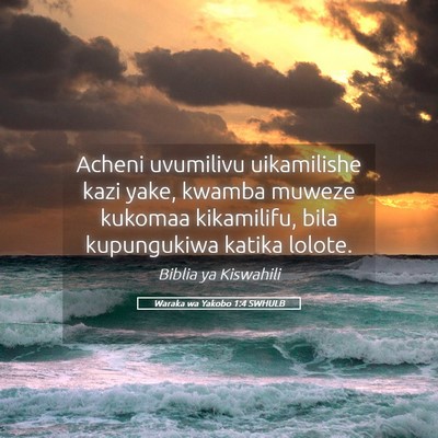 Picture 05 - Waraka wa Yakobo 1:4 SWHULB - Acheni uvumilivu uikamilishe kazi yake, kwamba - Bible Verse Picture