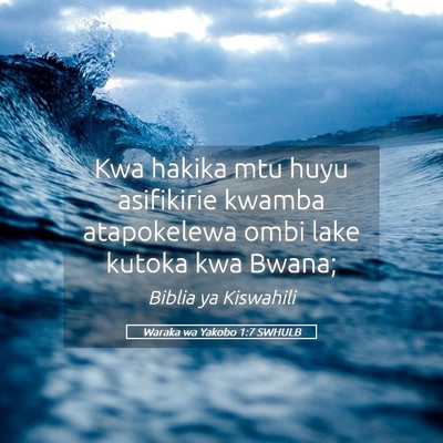 Picture 05 - Waraka wa Yakobo 1:7 SWHULB - Kwa hakika mtu huyu asifikirie kwamba atapokelewa - Bible Verse Picture
