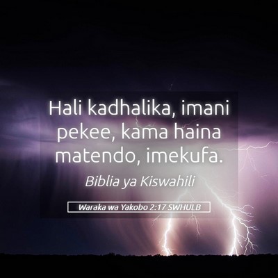 Picture 05 - Waraka wa Yakobo 2:17 SWHULB - Hali kadhalika, imani pekee, kama haina matendo, - Bible Verse Picture