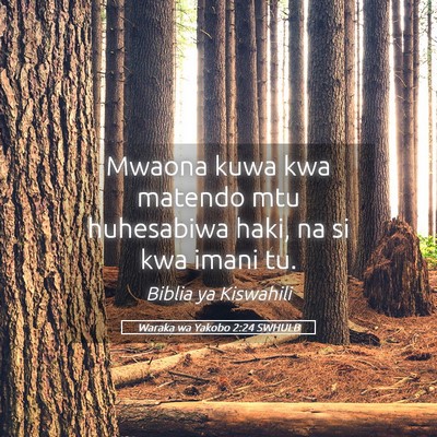 Picture 05 - Waraka wa Yakobo 2:24 SWHULB - Mwaona kuwa kwa matendo mtu huhesabiwa haki, na - Bible Verse Picture