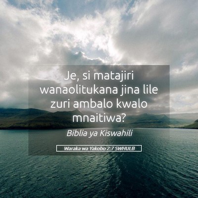 Picture 05 - Waraka wa Yakobo 2:7 SWHULB - Je, si matajiri wanaolitukana jina lile zuri - Bible Verse Picture