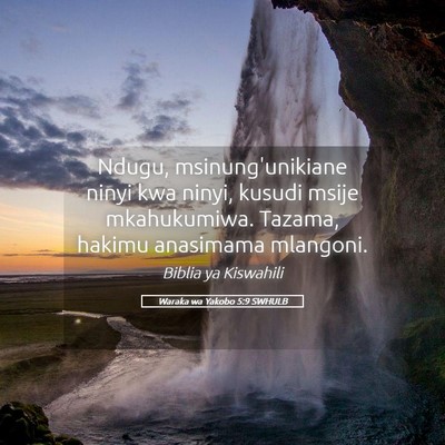 Picture 05 - Waraka wa Yakobo 5:9 SWHULB - Ndugu, msinung'unikiane ninyi kwa ninyi, kusudi - Bible Verse Picture