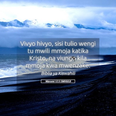 Picture 05 - Warumi 12:5 SWHULB - Vivyo hivyo, sisi tulio wengi tu mwili mmoja - Bible Verse Picture
