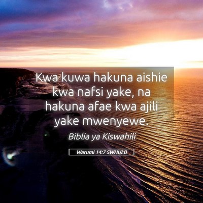 Picture 05 - Warumi 14:7 SWHULB - Kwa kuwa hakuna aishie kwa nafsi yake, na hakuna - Bible Verse Picture