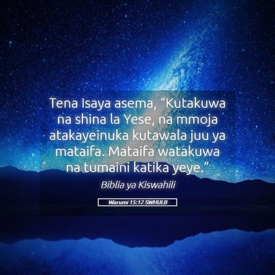 Picture 05 - Warumi 15:12 SWHULB - Tena Isaya asema, “Kutakuwa na shina la Yese, - Bible Verse Picture