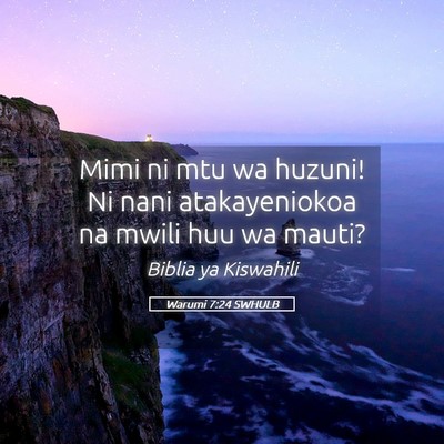 Picture 05 - Warumi 7:24 SWHULB - Mimi ni mtu wa huzuni! Ni nani atakayeniokoa na - Bible Verse Picture
