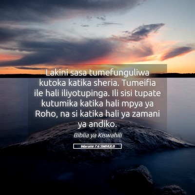 Picture 05 - Warumi 7:6 SWHULB - Lakini sasa tumefunguliwa kutoka katika sheria. - Bible Verse Picture