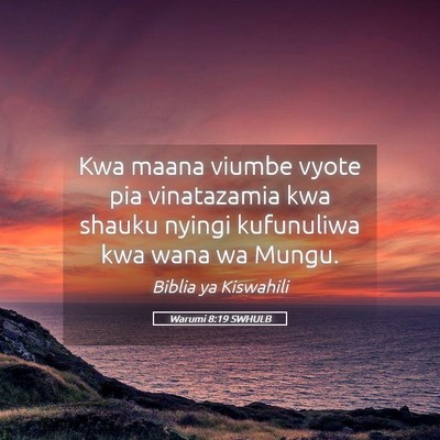 Picture 05 - Warumi 8:19 SWHULB - Kwa maana viumbe vyote pia vinatazamia kwa shauku - Bible Verse Picture