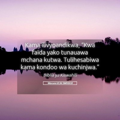 Picture 05 - Warumi 8:36 SWHULB - Kama ilivyoandikwa, “Kwa faida yako tunauawa - Bible Verse Picture