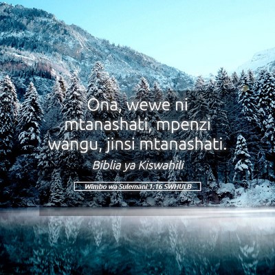 Picture 05 - Wimbo wa Sulemani 1:16 SWHULB - Ona, wewe ni mtanashati, mpenzi wangu, jinsi - Bible Verse Picture
