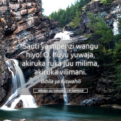 Picture 05 - Wimbo wa Sulemani 2:8 SWHULB - Sauti ya mpenzi wangu hiyo! O, huyu yuwaja, - Bible Verse Picture