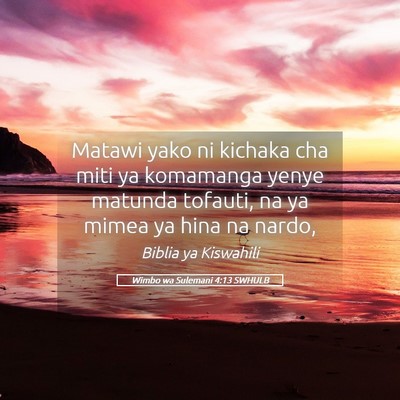 Picture 05 - Wimbo wa Sulemani 4:13 SWHULB - Matawi yako ni kichaka cha miti ya komamanga - Bible Verse Picture