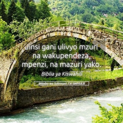 Picture 05 - Wimbo wa Sulemani 7:6 SWHULB - Jinsi gani ulivyo mzuri na wakupendeza, mpenzi, - Bible Verse Picture