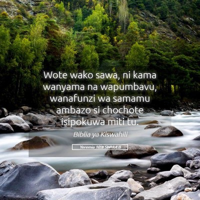 Picture 05 - Yeremia 10:8 SWHULB - Wote wako sawa, ni kama wanyama na wapumbavu, - Bible Verse Picture