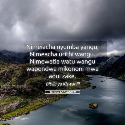 Picture 05 - Yeremia 12:7 SWHULB - Nimeiacha nyumba yangu; Nimeacha urithi wangu. - Bible Verse Picture