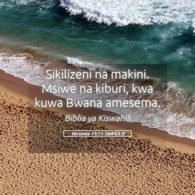Picture 05 - Yeremia 13:15 SWHULB - Sikilizeni na makini. Msiwe na kiburi, kwa kuwa - Bible Verse Picture