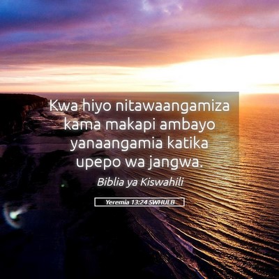 Picture 05 - Yeremia 13:24 SWHULB - Kwa hiyo nitawaangamiza kama makapi ambayo - Bible Verse Picture