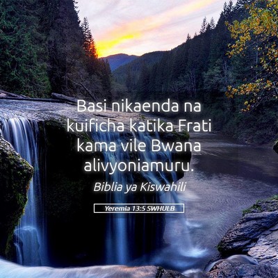 Picture 05 - Yeremia 13:5 SWHULB - Basi nikaenda na kuificha katika Frati kama vile - Bible Verse Picture