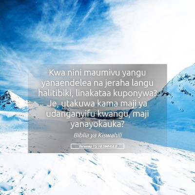 Picture 05 - Yeremia 15:18 SWHULB - Kwa nini maumivu yangu yanaendelea na jeraha - Bible Verse Picture