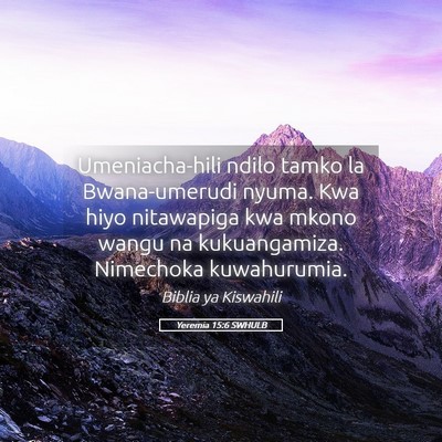 Picture 05 - Yeremia 15:6 SWHULB - Umeniacha-hili ndilo tamko la Bwana-umerudi - Bible Verse Picture