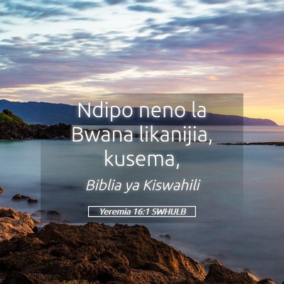 Picture 05 - Yeremia 16:1 SWHULB - Ndipo neno la Bwana likanijia, - Bible Verse Picture