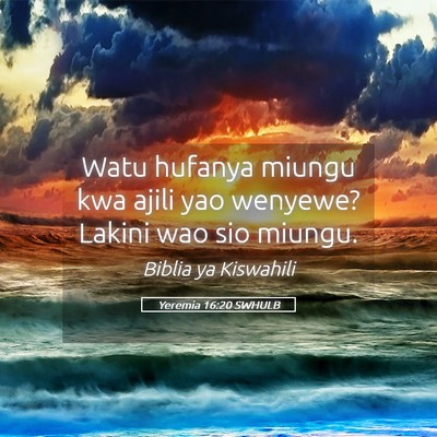 Picture 05 - Yeremia 16:20 SWHULB - Watu hufanya miungu kwa ajili yao wenyewe? Lakini - Bible Verse Picture