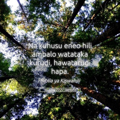 Picture 05 - Yeremia 22:27 SWHULB - Na kuhusu eneo hili ambalo watataka kurudi, - Bible Verse Picture
