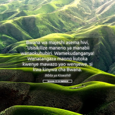 Picture 05 - Yeremia 23:16 SWHULB - Bwana wa majeshi asema hivi, “Usisikilize - Bible Verse Picture