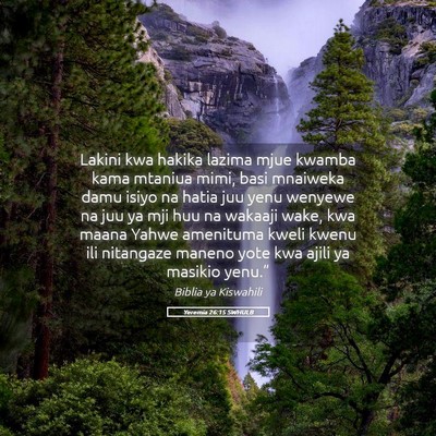 Picture 05 - Yeremia 26:15 SWHULB - Lakini kwa hakika lazima mjue kwamba kama mtaniua - Bible Verse Picture