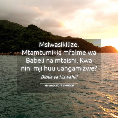 Picture 05 - Yeremia 27:17 SWHULB - Msiwasikilize. Mtamtumikia mfalme wa Babeli na - Bible Verse Picture