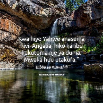 Picture 05 - Yeremia 28:16 SWHULB - Kwa hiyo Yahwe anasema hivi: Angalia, niko karibu - Bible Verse Picture