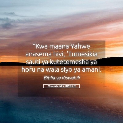 Picture 05 - Yeremia 30:5 SWHULB - “Kwa maana Yahwe anasema hivi, 'Tumesikia sauti - Bible Verse Picture