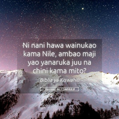 Picture 05 - Yeremia 46:7 SWHULB - Ni nani hawa wainukao kama Nile, ambao maji yao - Bible Verse Picture