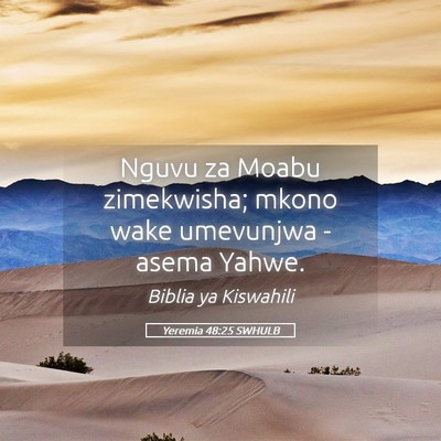 Picture 05 - Yeremia 48:25 SWHULB - Nguvu za Moabu zimekwisha; mkono wake umevunjwa - - Bible Verse Picture