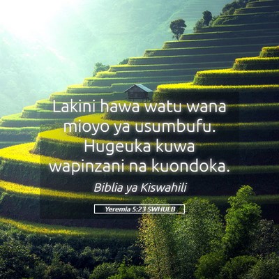 Picture 05 - Yeremia 5:23 SWHULB - Lakini hawa watu wana mioyo ya usumbufu. Hugeuka - Bible Verse Picture