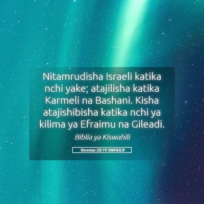 Picture 05 - Yeremia 50:19 SWHULB - Nitamrudisha Israeli katika nchi yake; atajilisha - Bible Verse Picture