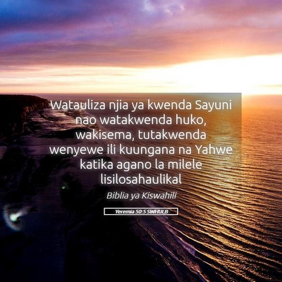 Picture 05 - Yeremia 50:5 SWHULB - Watauliza njia ya kwenda Sayuni nao watakwenda - Bible Verse Picture