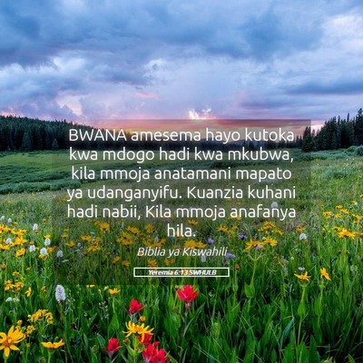 Picture 05 - Yeremia 6:13 SWHULB - BWANA amesema hayo kutoka kwa mdogo hadi kwa - Bible Verse Picture