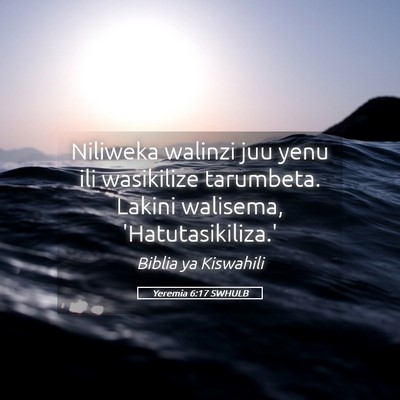 Picture 05 - Yeremia 6:17 SWHULB - Niliweka walinzi juu yenu ili wasikilize - Bible Verse Picture