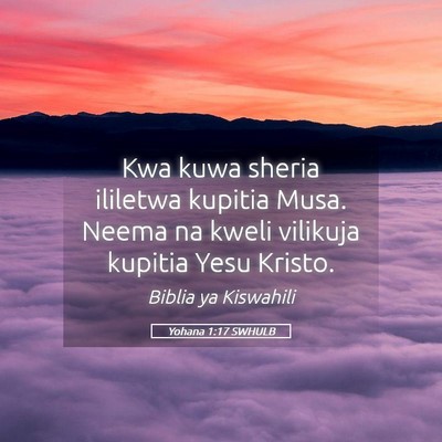Picture 05 - Yohana 1:17 SWHULB - Kwa kuwa sheria ililetwa kupitia Musa. Neema na - Bible Verse Picture