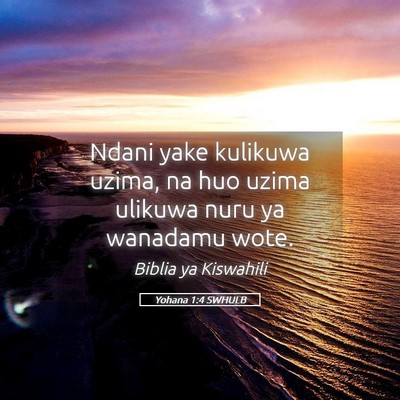 Picture 05 - Yohana 1:4 SWHULB - Ndani yake kulikuwa uzima, na huo uzima ulikuwa - Bible Verse Picture