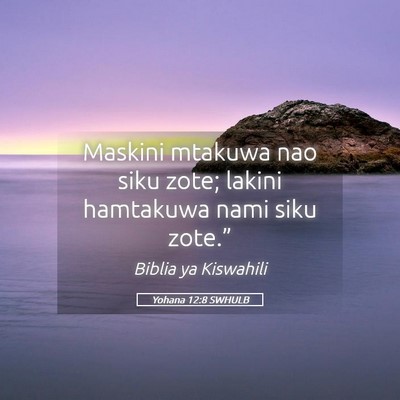 Picture 05 - Yohana 12:8 SWHULB - Maskini mtakuwa nao siku zote; lakini hamtakuwa - Bible Verse Picture
