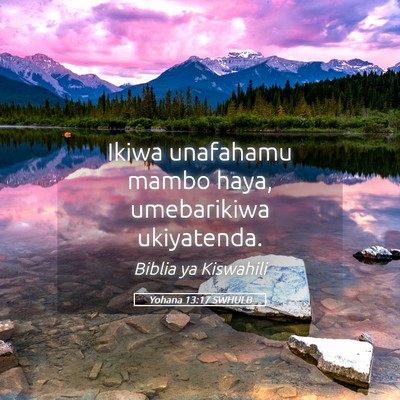 Picture 05 - Yohana 13:17 SWHULB - Ikiwa unafahamu mambo haya, umebarikiwa - Bible Verse Picture