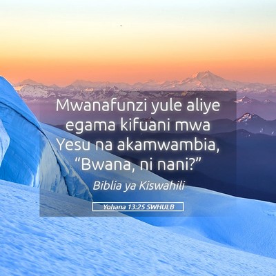 Picture 05 - Yohana 13:25 SWHULB - Mwanafunzi yule aliye egama kifuani mwa Yesu na - Bible Verse Picture