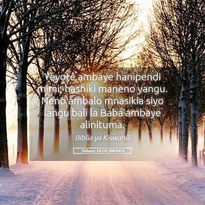 Picture 05 - Yohana 14:24 SWHULB - Yeyote ambaye hanipendi mimi, hashiki maneno - Bible Verse Picture