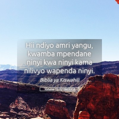 Picture 05 - Yohana 15:12 SWHULB - Hii ndiyo amri yangu, kwamba mpendane ninyi kwa - Bible Verse Picture